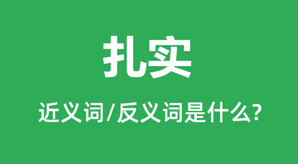 扎实的近义词和反义词是什么,扎实是什么意思