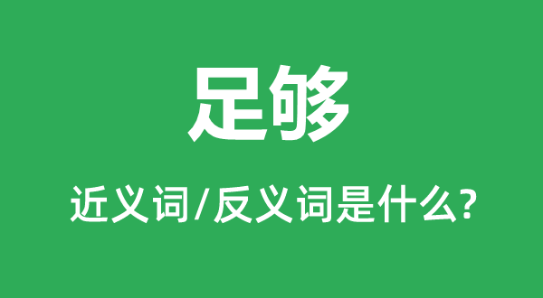 足够的近义词和反义词是什么,足够是什么意思