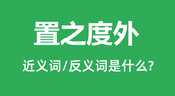 置之度外的近义词和反义词是什么,置之度外是什么意思