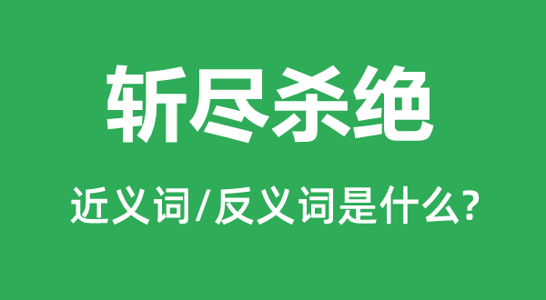 斩尽杀绝的近义词和反义词是什么,斩尽杀绝是什么意思