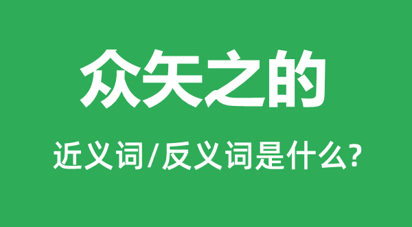 众矢之的的近义词和反义词是什么,众矢之的是什么意思