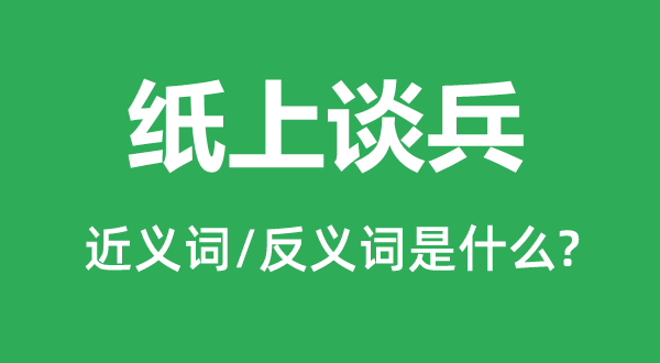 纸上谈兵的近义词和反义词是什么,纸上谈兵是什么意思