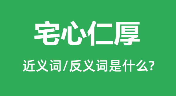 宅心仁厚的近义词和反义词是什么,宅心仁厚是什么意思