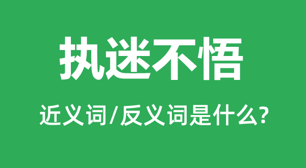 执迷不悟的近义词和反义词是什么,执迷不悟是什么意思