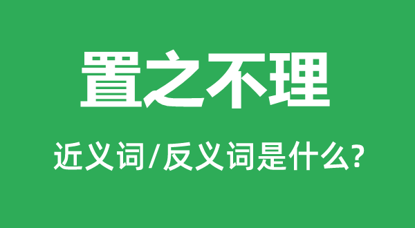 置之不理的近义词和反义词是什么,置之不理是什么意思