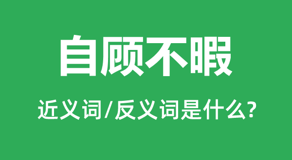 自顾不暇的近义词和反义词是什么,自顾不暇是什么意思