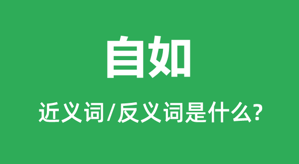 自如的近义词和反义词是什么,自如是什么意思