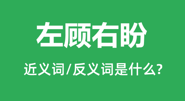 左顾右盼的近义词和反义词是什么,左顾右盼是什么意思