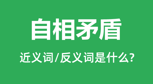 自相矛盾的近义词和反义词是什么,自相矛盾是什么意思