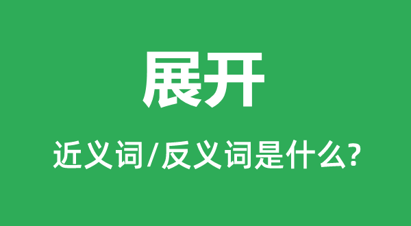 展开的近义词和反义词是什么,展开是什么意思