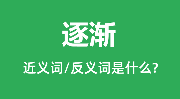 逐渐的近义词和反义词是什么,逐渐是什么意思