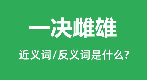 一决雌雄的近义词和反义词是什么,一决雌雄是什么意思