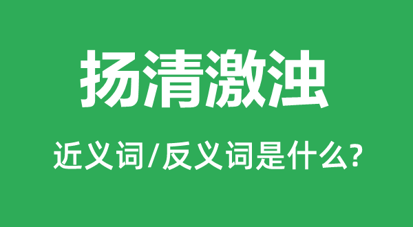 扬清激浊的近义词和反义词是什么,扬清激浊是什么意思