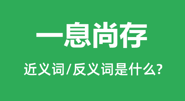 一息尚存的近义词和反义词是什么,一息尚存是什么意思