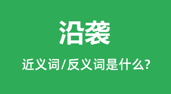 沿袭的近义词和反义词是什么,沿袭是什么意思