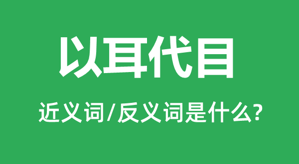 以耳代目的近义词和反义词是什么,以耳代目是什么意思