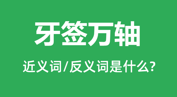 牙签万轴的近义词和反义词是什么,牙签万轴是什么意思