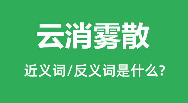 云消雾散的近义词和反义词是什么,云消雾散是什么意思