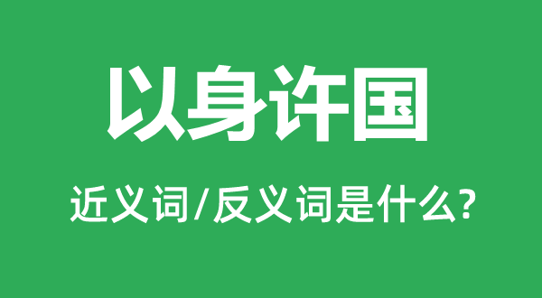 以身许国的近义词和反义词是什么,以身许国是什么意思