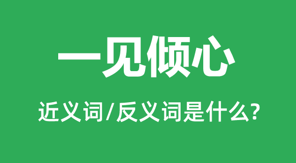 一见倾心的近义词和反义词是什么,一见倾心是什么意思