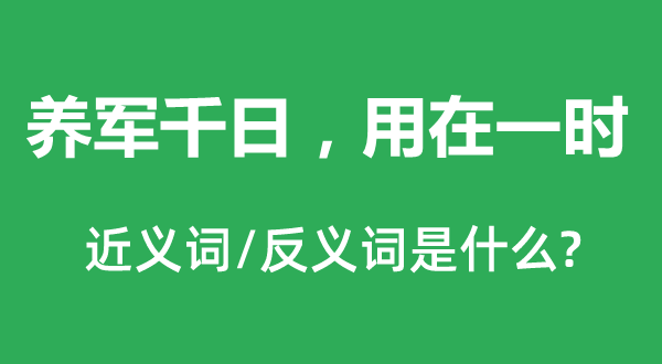 养军千日，用在一时的近义词和反义词是什么,养军千日，用在一时是什么意思