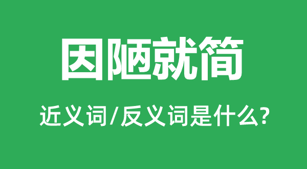 因陋就简的近义词和反义词是什么,因陋就简是什么意思