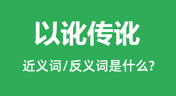 以讹传讹的近义词和反义词是什么,以讹传讹是什么意思