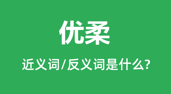 优柔的近义词和反义词是什么,优柔是什么意思