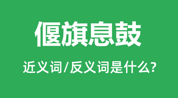 偃旗息鼓的近义词和反义词是什么,偃旗息鼓是什么意思