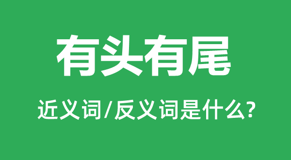 有头有尾的近义词和反义词是什么,有头有尾是什么意思