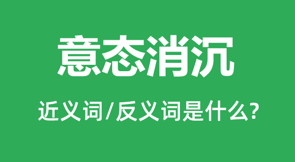 意态消沉的近义词和反义词是什么,意态消沉是什么意思