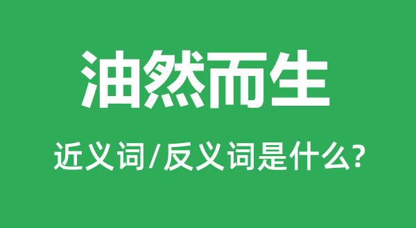 油然而生的近义词和反义词是什么,油然而生是什么意思