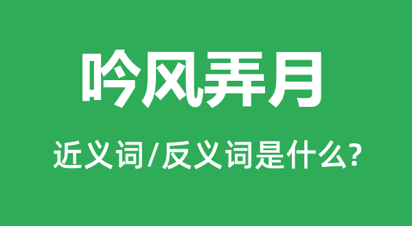 吟风弄月的近义词和反义词是什么,吟风弄月是什么意思