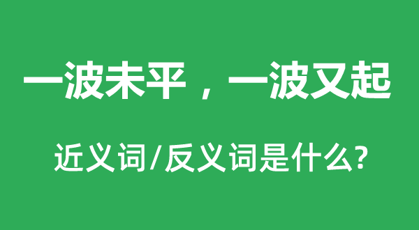 一波未平，一波又起的近义词和反义词是什么,一波未平，一波又起是什么意思