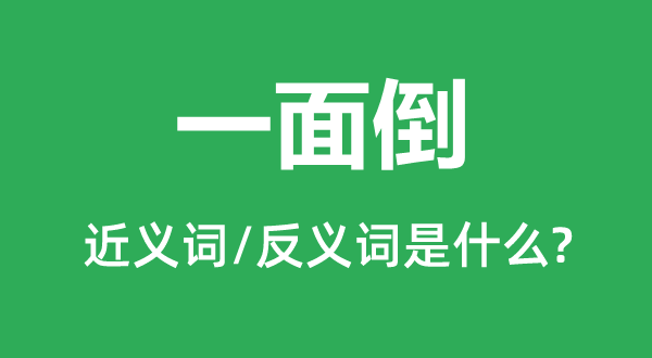 一面倒的近义词和反义词是什么,一面倒是什么意思