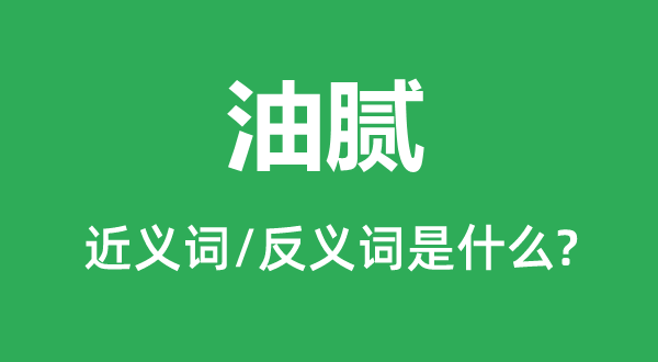 油腻的近义词和反义词是什么,油腻是什么意思