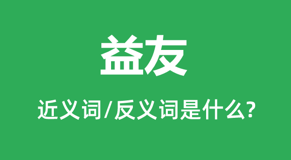 益友的近义词和反义词是什么,益友是什么意思