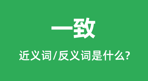 一致的近义词和反义词是什么,一致是什么意思