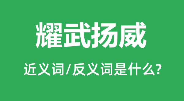 耀武扬威的近义词和反义词是什么,耀武扬威是什么意思