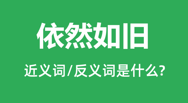 依然如旧的近义词和反义词是什么,依然如旧是什么意思