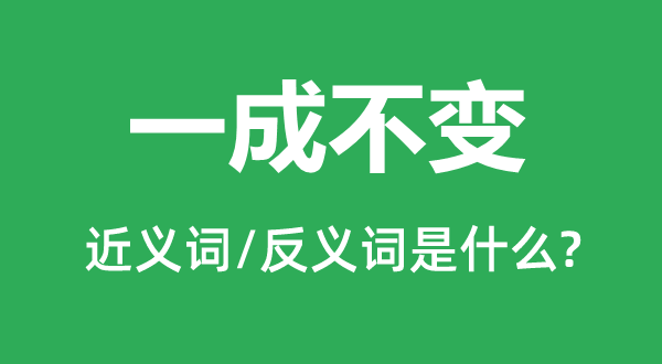 一成不变的近义词和反义词是什么,一成不变是什么意思