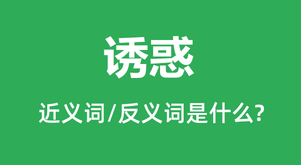 诱惑的近义词和反义词是什么,诱惑是什么意思