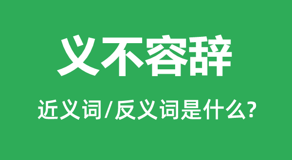 义不容辞的近义词和反义词是什么,义不容辞是什么意思