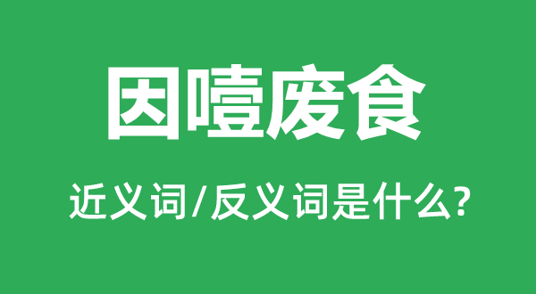 因噎废食的近义词和反义词是什么,因噎废食是什么意思