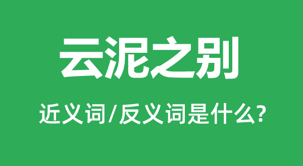 云泥之别的近义词和反义词是什么,云泥之别是什么意思