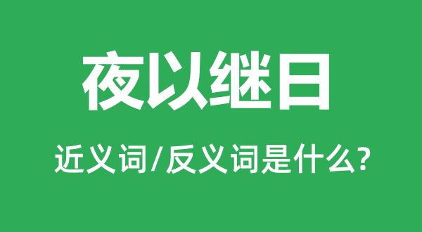 夜以继日的近义词和反义词是什么,夜以继日是什么意思