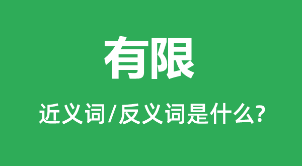 有限的近义词和反义词是什么,有限是什么意思