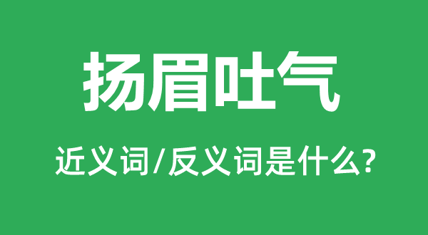 扬眉吐气的近义词和反义词是什么,扬眉吐气是什么意思