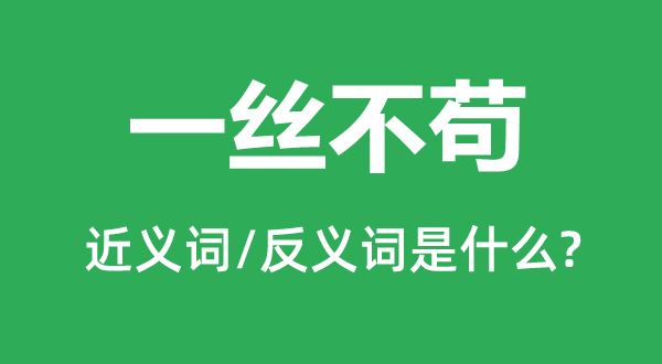 一丝不苟的近义词和反义词是什么,一丝不苟是什么意思