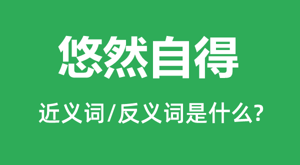 悠然自得的近义词和反义词是什么,悠然自得是什么意思